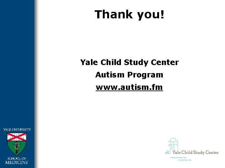 Thank you! Yale Child Study Center Autism Program www. autism. fm 