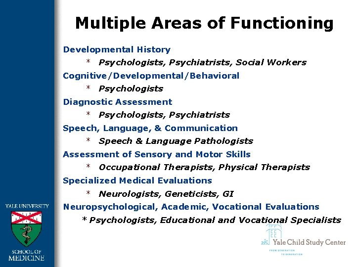 Multiple Areas of Functioning Developmental History * Psychologists, Psychiatrists, Social Workers Cognitive/Developmental/Behavioral * Psychologists