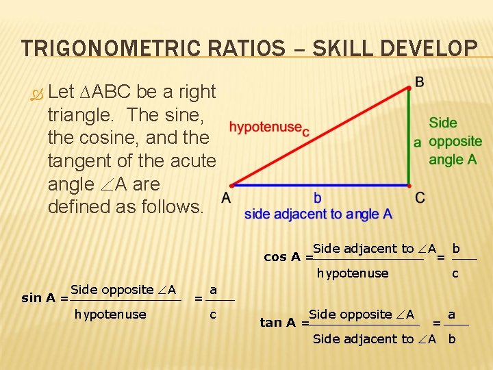 TRIGONOMETRIC RATIOS – SKILL DEVELOP Let ∆ABC be a right triangle. The sine, the