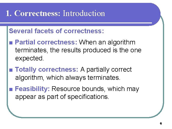 1. Correctness: Introduction Several facets of correctness: ■ Partial correctness: When an algorithm terminates,