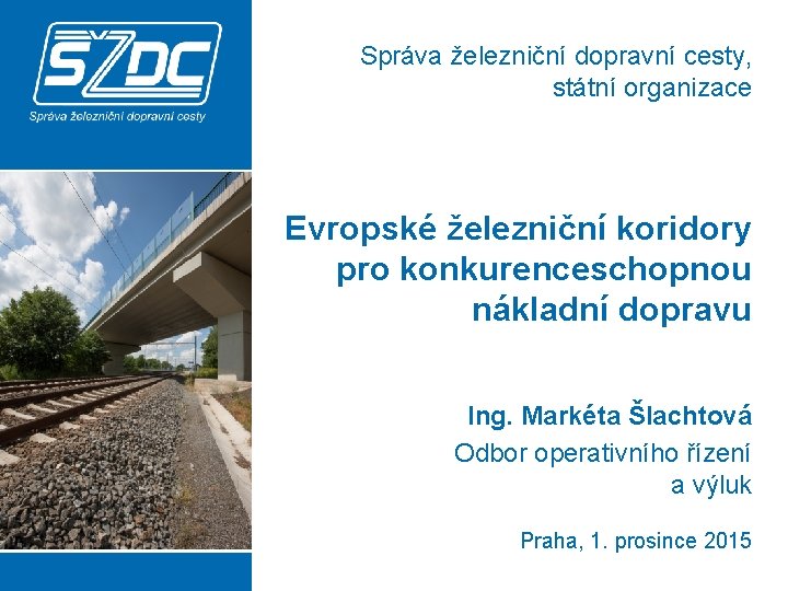 Správa železniční dopravní cesty, státní organizace Evropské železniční koridory pro konkurenceschopnou nákladní dopravu Ing.