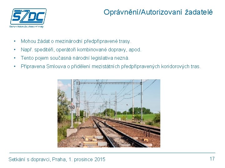 Oprávnění/Autorizovaní žadatelé • Mohou žádat o mezinárodní předpřipravené trasy. • Např. speditéři, operátoři kombinované