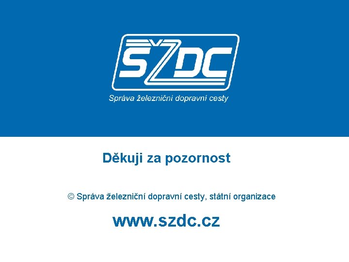 Děkuji za pozornost © Správa železniční dopravní cesty, státní organizace www. szdc. cz 