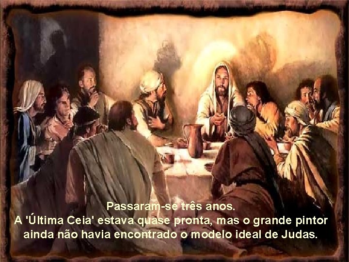 Passaram-se três anos. A 'Última Ceia' estava quase pronta, mas o grande pintor ainda