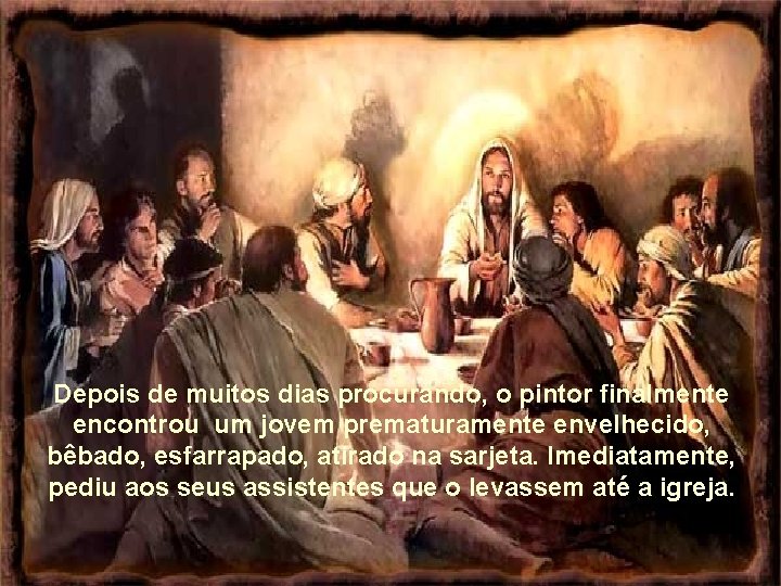 Depois de muitos dias procurando, o pintor finalmente encontrou um jovem prematuramente envelhecido, bêbado,