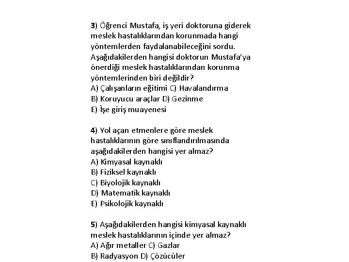 3) Öğrenci Mustafa, iş yeri doktoruna giderek meslek hastalıklarından korunmada hangi yöntemlerden faydalanabileceğini sordu.