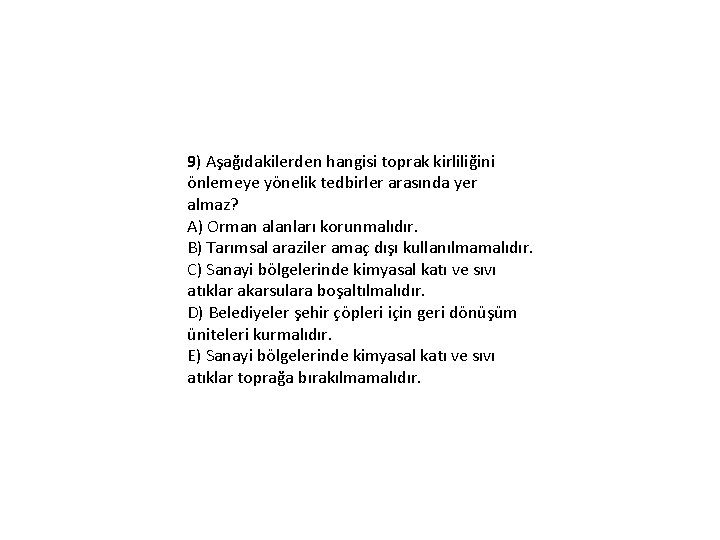 9) Aşağıdakilerden hangisi toprak kirliliğini önlemeye yönelik tedbirler arasında yer almaz? A) Orman alanları