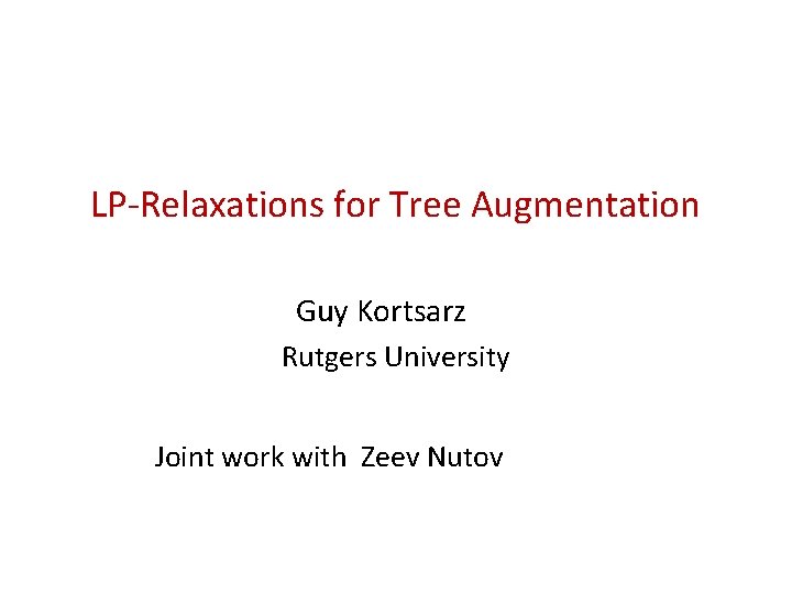 LP-Relaxations for Tree Augmentation Guy Kortsarz Rutgers University Joint work with Zeev Nutov 