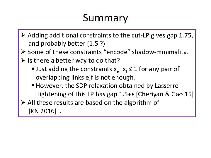 Summary Ø Adding additional constraints to the cut-LP gives gap 1. 75, and probably
