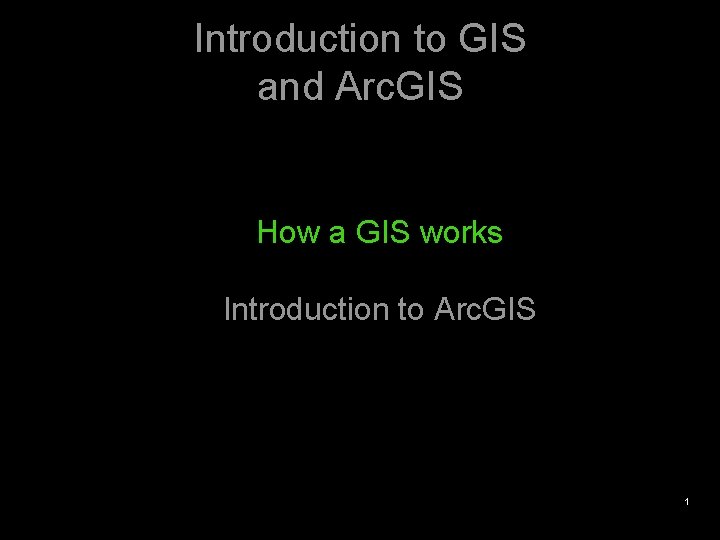 Introduction to GIS and Arc. GIS How a GIS works Introduction to Arc. GIS