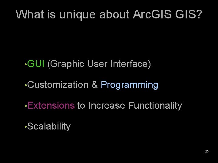 What is unique about Arc. GIS? • GUI (Graphic User Interface) • Customization •