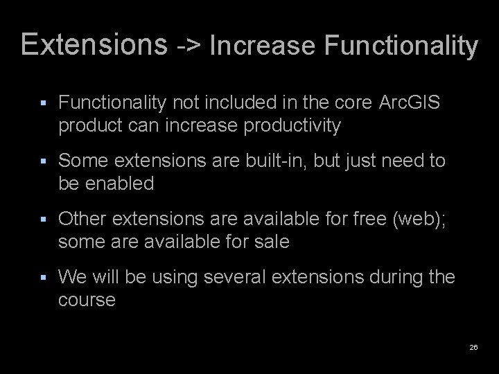 Extensions -> Increase Functionality § Functionality not included in the core Arc. GIS product