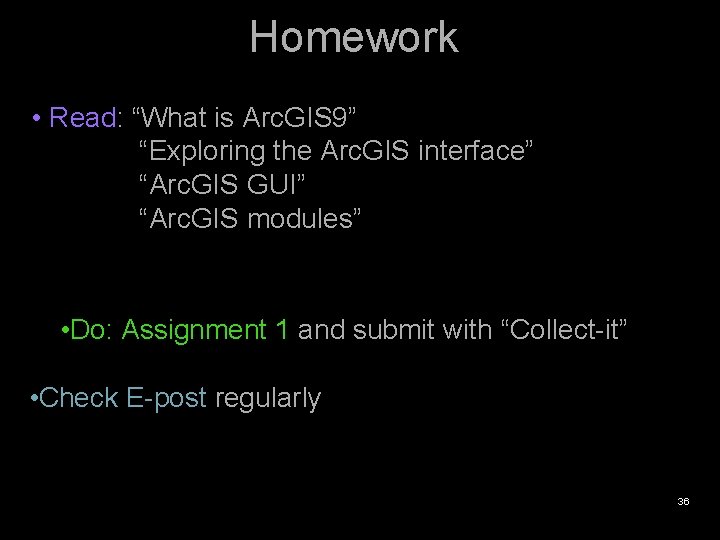 Homework • Read: “What is Arc. GIS 9” “Exploring the Arc. GIS interface” “Arc.