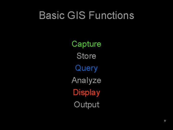 Basic GIS Functions Capture Store Query Analyze Display Output 8 