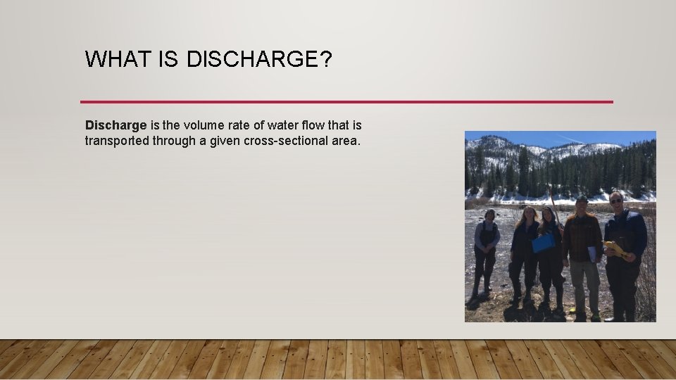 WHAT IS DISCHARGE? Discharge is the volume rate of water flow that is transported