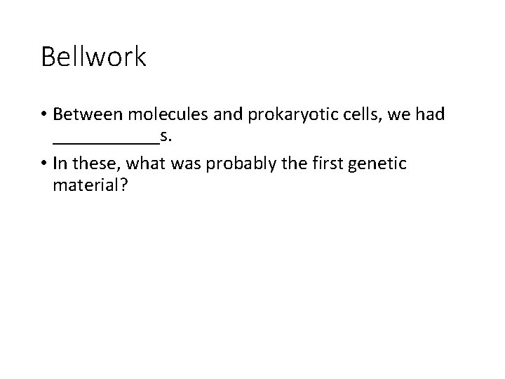 Bellwork • Between molecules and prokaryotic cells, we had ______s. • In these, what