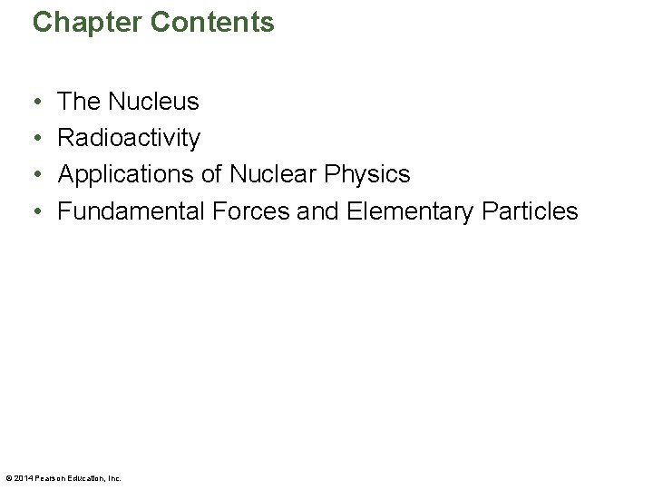 Chapter Contents • • The Nucleus Radioactivity Applications of Nuclear Physics Fundamental Forces and