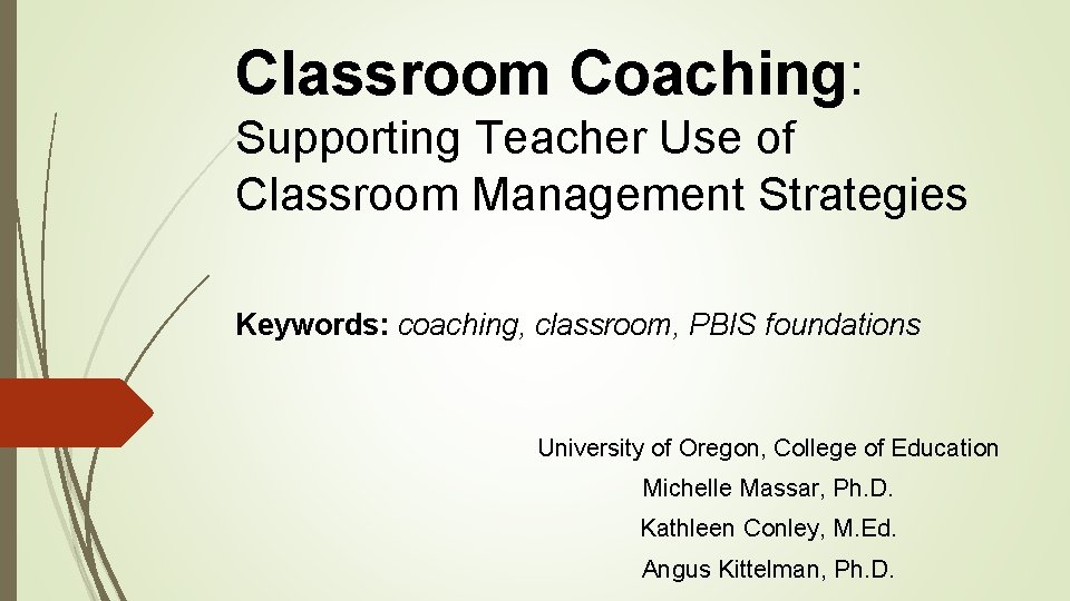 Classroom Coaching: Supporting Teacher Use of Classroom Management Strategies Keywords: coaching, classroom, PBIS foundations