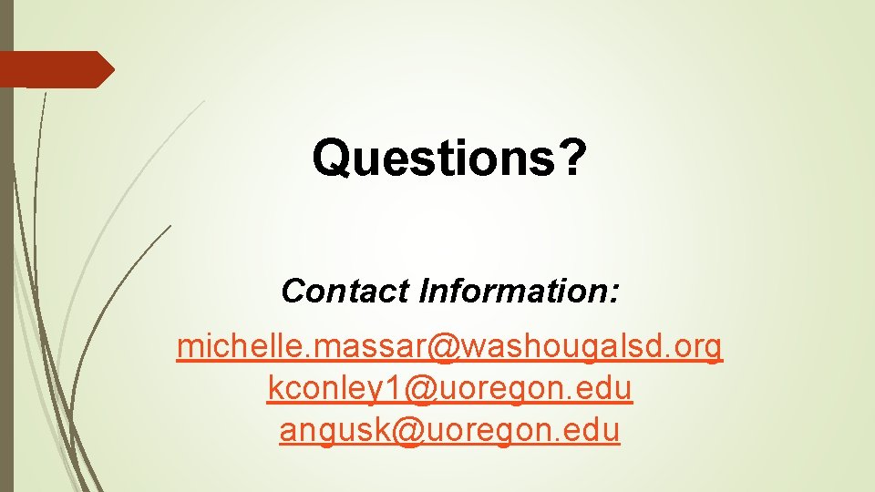 Questions? Contact Information: michelle. massar@washougalsd. org kconley 1@uoregon. edu angusk@uoregon. edu 