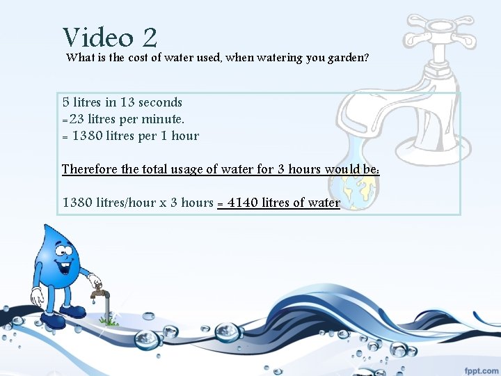 Video 2 What is the cost of water used, when watering you garden? 5