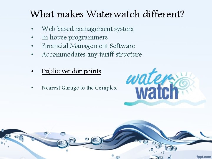 What makes Waterwatch different? • • Web based management system In house programmers Financial