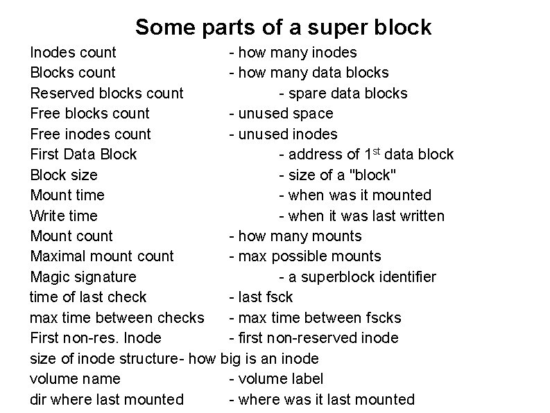 Some parts of a super block Inodes count - how many inodes Blocks count