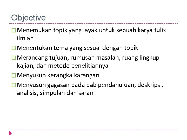 Objective � Menemukan topik yang layak untuk sebuah karya tulis ilmiah � Menentukan tema