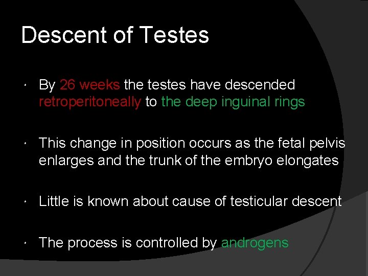Descent of Testes By 26 weeks the testes have descended retroperitoneally to the deep