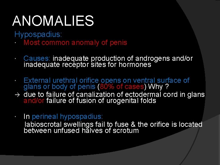 ANOMALIES Hypospadius: Most common anomaly of penis Causes: inadequate production of androgens and/or inadequate