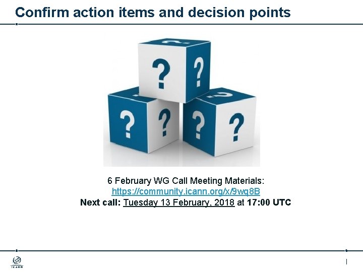 Confirm action items and decision points 6 February WG Call Meeting Materials: https: //community.