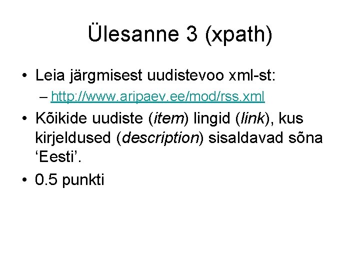 Ülesanne 3 (xpath) • Leia järgmisest uudistevoo xml-st: – http: //www. aripaev. ee/mod/rss. xml