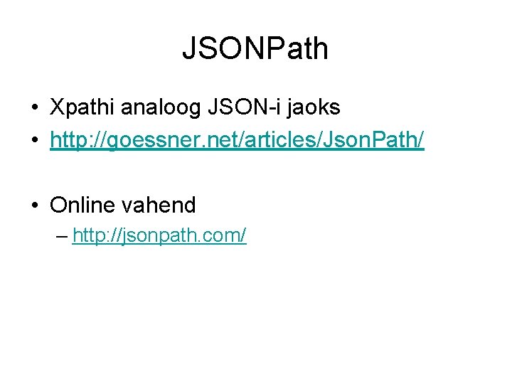 JSONPath • Xpathi analoog JSON-i jaoks • http: //goessner. net/articles/Json. Path/ • Online vahend