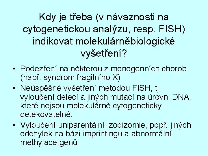 Kdy je třeba (v návaznosti na cytogenetickou analýzu, resp. FISH) indikovat molekulárněbiologické vyšetření? •