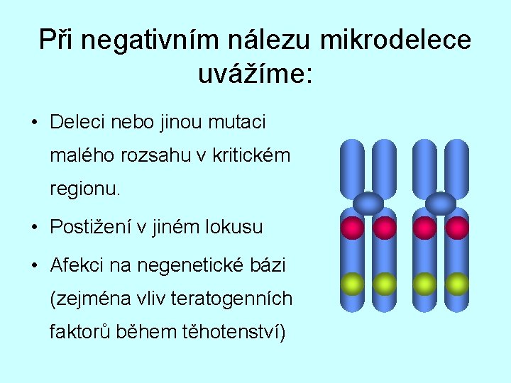 Při negativním nálezu mikrodelece uvážíme: • Deleci nebo jinou mutaci malého rozsahu v kritickém