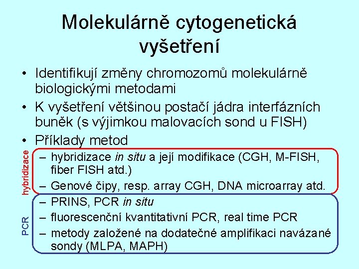 Molekulárně cytogenetická vyšetření PCR hybridizace • Identifikují změny chromozomů molekulárně biologickými metodami • K
