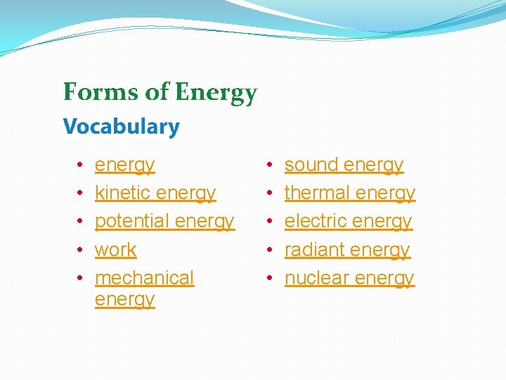 Forms of Energy • • • energy kinetic energy potential energy work mechanical energy