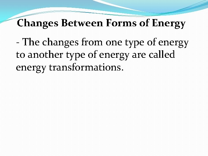 Changes Between Forms of Energy - The changes from one type of energy to