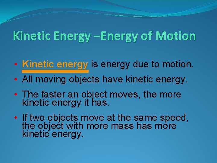 Kinetic Energy –Energy of Motion • Kinetic energy is energy due to motion. •