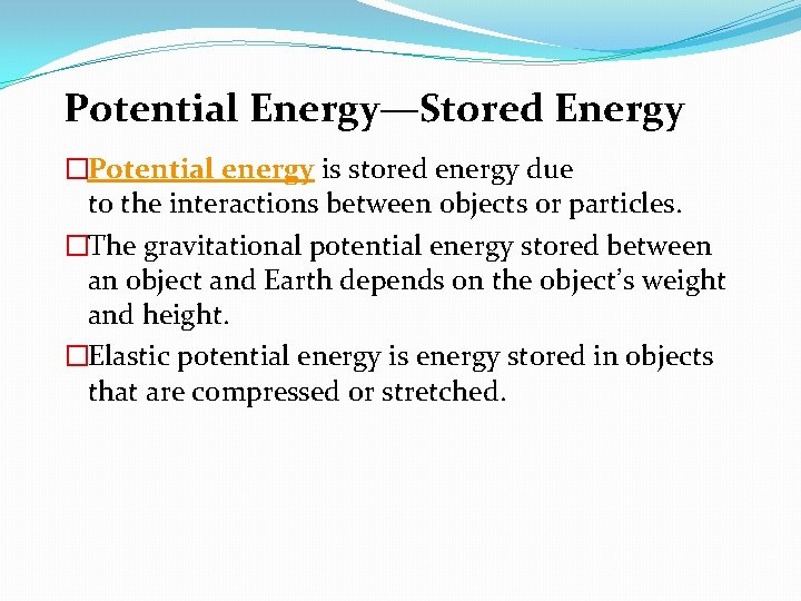 Potential Energy—Stored Energy �Potential energy is stored energy due to the interactions between objects