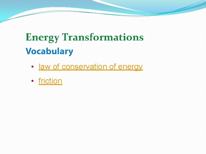 Energy Transformations • law of conservation of energy • friction 