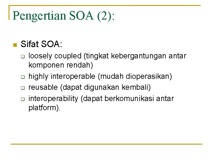 Pengertian SOA (2): n Sifat SOA: q q loosely coupled (tingkat kebergantungan antar komponen Pengertian SOA (2): n Sifat SOA: q q loosely coupled (tingkat kebergantungan antar komponen