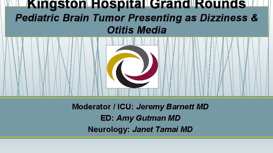 Kingston Hospital Grand Rounds Pediatric Brain Tumor Presenting as Dizziness & Otitis Media Moderator