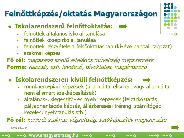 Felnőttképzés/oktatás Magyarországon l Iskolarendszerű felnőttoktatás: felnőttek általános iskolai tanulása § felnőttek középiskolai tanulása §