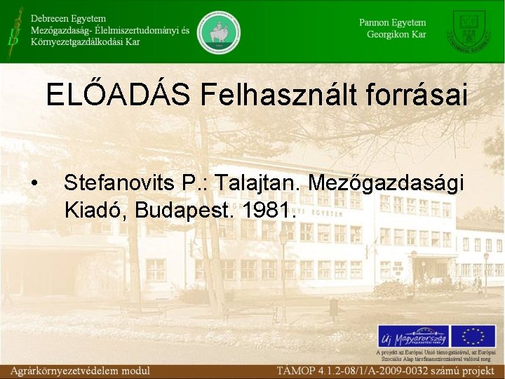 ELŐADÁS Felhasznált forrásai • Stefanovits P. : Talajtan. Mezőgazdasági Kiadó, Budapest. 1981. 