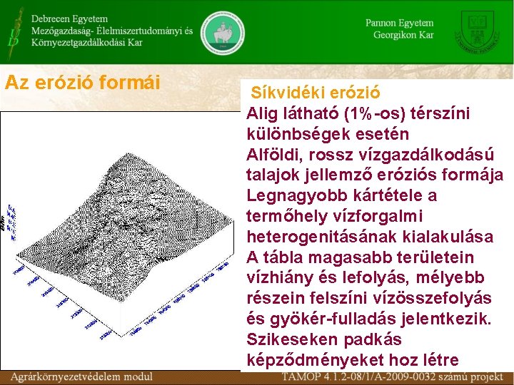 Az erózió formái Síkvidéki erózió Alig látható (1%-os) térszíni különbségek esetén Alföldi, rossz vízgazdálkodású