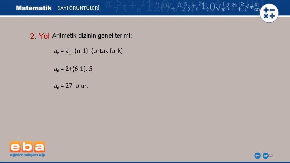  SAYI ÖRÜNTÜLERİ 2. Yol Aritmetik dizinin genel terimi; an = a 1+(n-1). (ortak