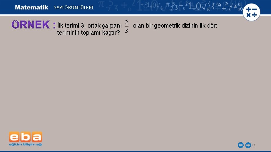  SAYI ÖRÜNTÜLERİ İlk terimi 3, ortak çarpanı olan bir geometrik dizinin ilk dört