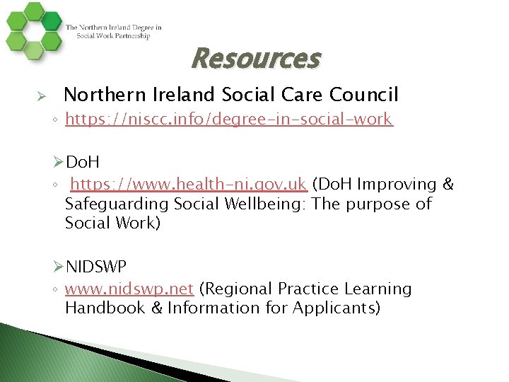 Resources Ø Northern Ireland Social Care Council ◦ https: //niscc. info/degree-in-social-work ØDo. H ◦