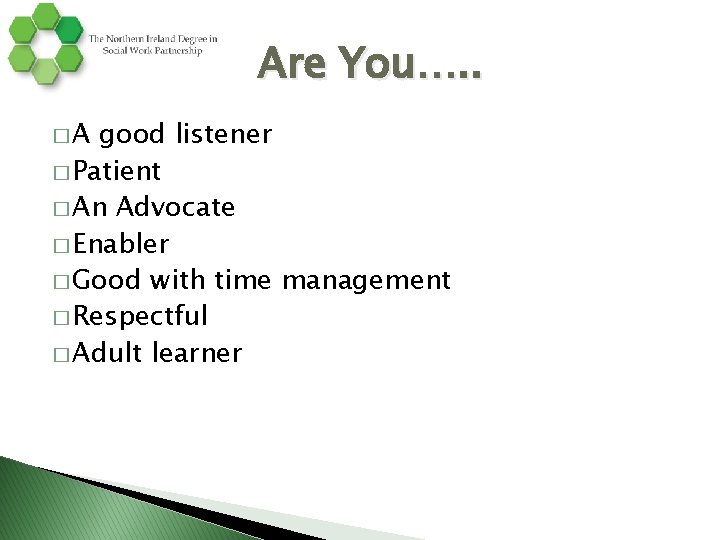 Are You…. . �A good listener � Patient � An Advocate � Enabler �