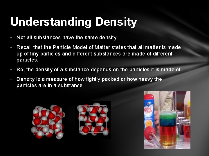 Understanding Density • Not all substances have the same density. • Recall that the